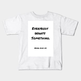 Everybody Wants Something Kids T-Shirt